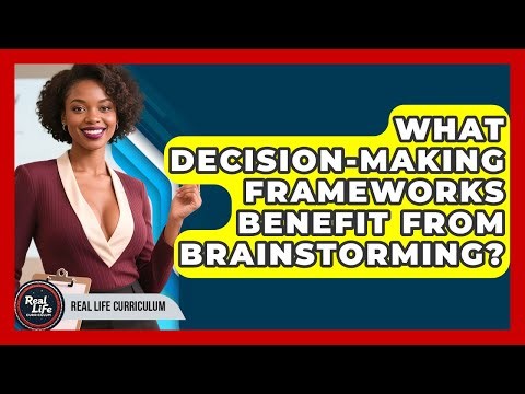 What Decision-making Frameworks Benefit From Brainstorming? - Real Life Curriculum