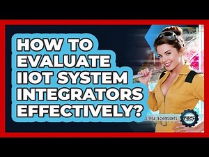 How To Evaluate IIoT System Integrators Effectively?
