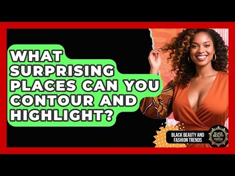What Surprising Places Can You Contour And Highlight? - Black Beauty and Fashion Trends
