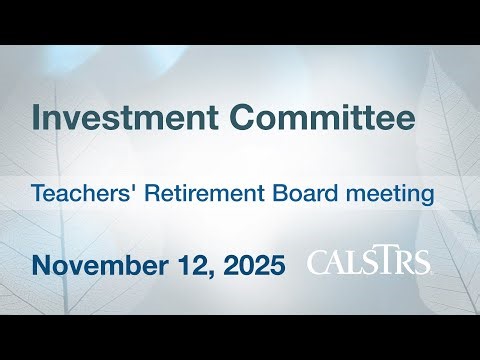 CalSTRS Investment Committee - November 12, 2025