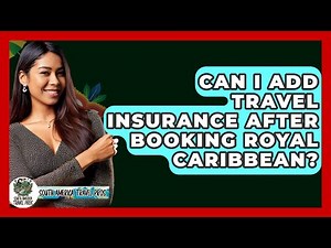 Can I Add Travel Insurance After Booking Royal Caribbean? - South America Travel Pros