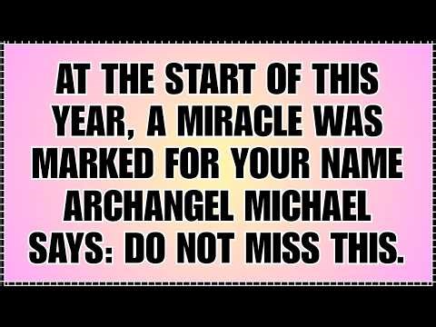 🧿 AT THE START OF THIS YEAR, A MIRACLE WAS MARKED FOR YOUR NAME ARCHANGEL MICHAEL SAYS…