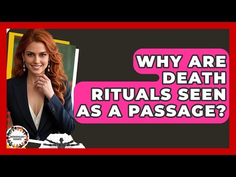Why Are Death Rituals Seen As A Passage? - Anthropology Insights