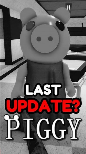 THE LAST UPDATE FOR PIGGY..