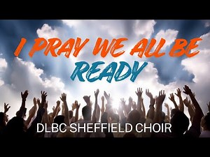 I Pray We'll All Be Ready || Choir Song 231125 || DLBC Sheffield
