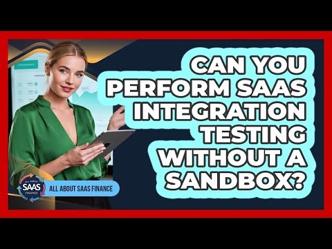 Can You Perform SaaS Integration Testing Without A Sandbox?