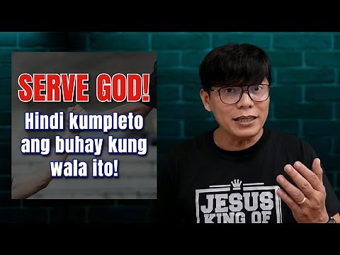 Serve God! Hindi Kumpleto ang Buhay kung Wala Ito