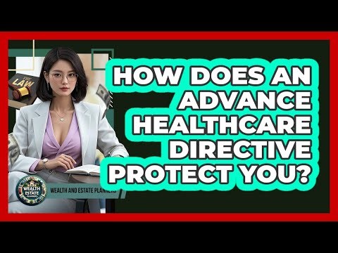 How Does An Advance Healthcare Directive Protect You? - Wealth and Estate Planners