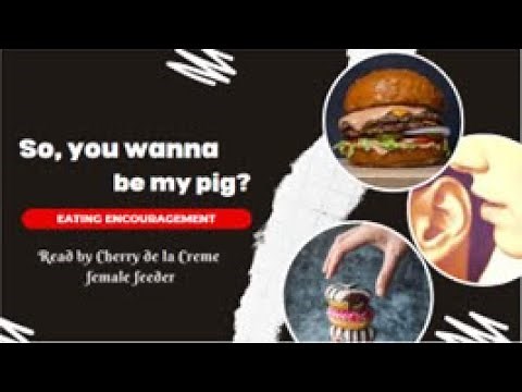 So, you want to be my pig? (eating encouragement by female feeder)