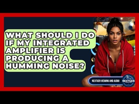 What Should I Do If My Integrated Amplifier Is Producing A Humming Noise?