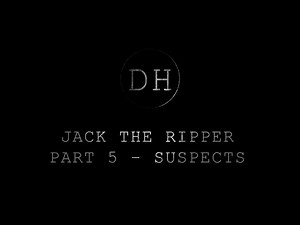 Jack the Ripper: A History - Part 5 - Suspects