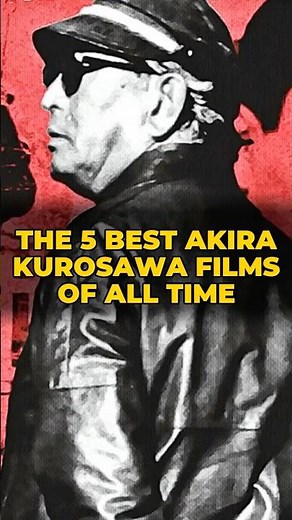 The 5 Best Akira Kurosawa Films of All Time