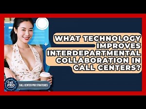 What Technology Improves Interdepartmental Collaboration In Call Centers?