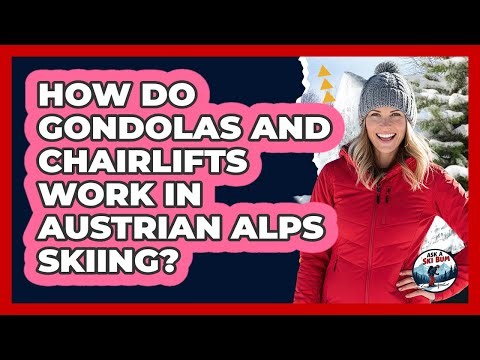 How Do Gondolas And Chairlifts Work In Austrian Alps Skiing? - Ask A Ski Bum