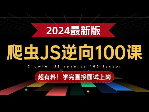 【懂逆向真爬虫】2024新版爬虫JS逆向100课，谨慎自学，让你少走99%弯路！（Python爬虫进阶实战教程、web/js/算法/app逆向）