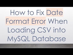 How to Fix Date Format Error When Loading CSV into MySQL Database