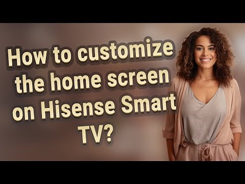 How to customize the home screen on Hisense Smart TV?