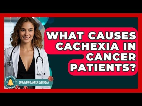 What Causes Cachexia In Cancer Patients? - Surviving Cancer Everyday