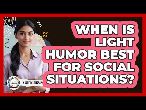 When Is Light Humor Best For Social Situations?