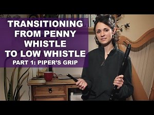 Transitioning from penny whistle to low whistle [Tutorial 1: Piper's Grip]