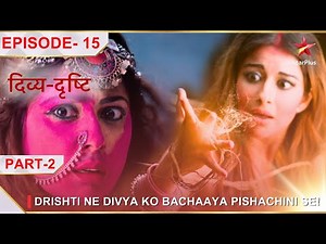 Divya-Drishti | Episode 15 | Part 2 | Drishti ne Divya ko bachaaya Pishachini se!