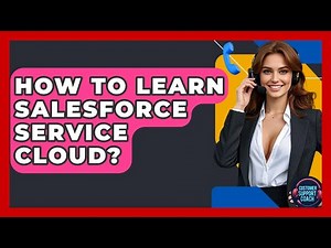 How To Learn Salesforce Service Cloud? - Customer Support Coach