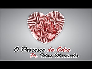 ABBA PAI CHURCH OFICIAL - O Processo do Odre - Pr. Telmo Martinello