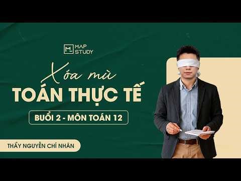 [Toán 12] - Xóa mù Toán thực tế - Buổi 3 | Tổ Toán Mapstudy