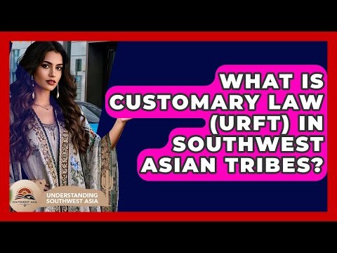 What Is Customary Law (Urft) In Southwest Asian Tribes? - Understanding Southwest Asia
