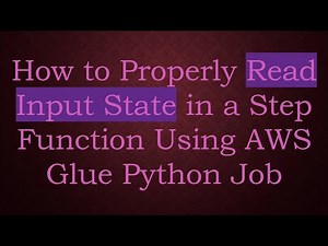 How to Properly Read Input State in a Step Function Using AWS Glue Python Job