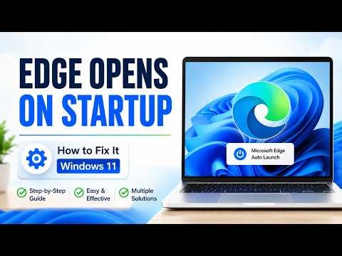 Microsoft Edge Opens Automatically on Startup in Windows 11? Here's How to Fix It