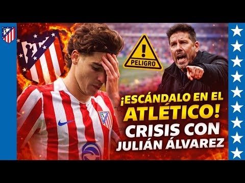 🔥¡BOMBA EN EL ATLÉTICO! Julián Álvarez en crisis y Europa prepara su asalto
