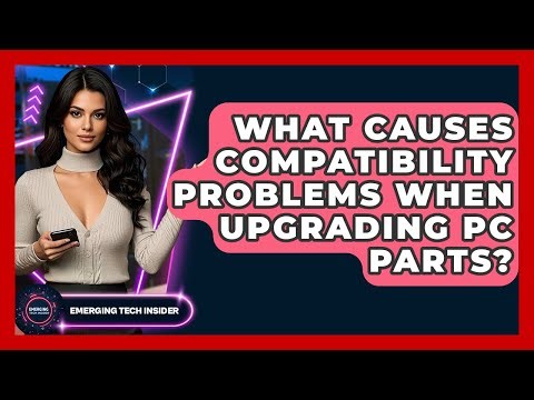 What Causes Compatibility Problems When Upgrading PC Parts? - Emerging Tech Insider