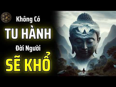 TẠI SAO NÓI KHÔNG CÓ TU HÀNH THÌ ĐỜI NGƯỜI SẼ ĐAU KHỔ? | THUẬT CỔ NHÂN