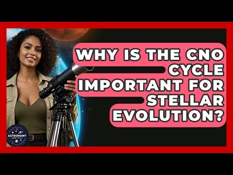 Why Is The CNO Cycle Important For Stellar Evolution? - Astronomy Made Simple