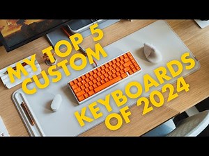 My Top 5 Custom Keyboards of 2024