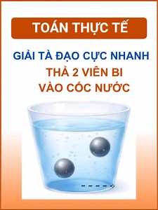 Cách giải bài toán thực tế: thả 2 viên bi vào cốc nước (Toán 12)