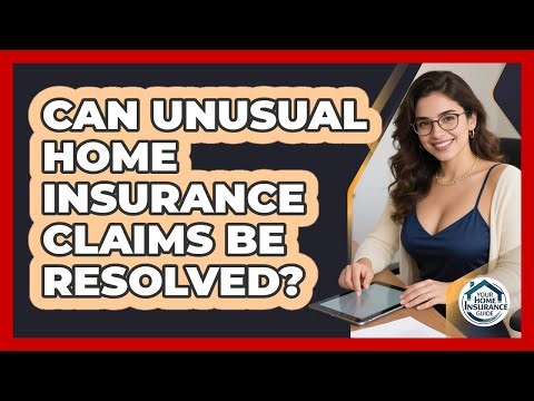 Can Unusual Home Insurance Claims Be Resolved? - Your Home Insurance Guide