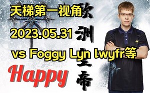 【Happy第一视角】Happy vs Foggy Lyn lwyfr等 2023.05.31 欧皇和顶级兽族激烈对抗 第一集