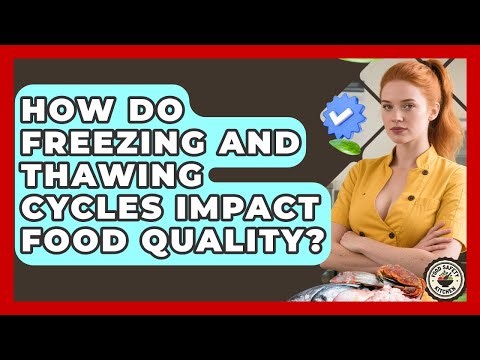 How Do Freezing And Thawing Cycles Impact Food Quality? - Food Safety Kitchen