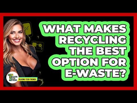 What Makes Recycling The Best Option For E-Waste?