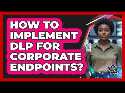 How To Implement DLP For Corporate Endpoints?