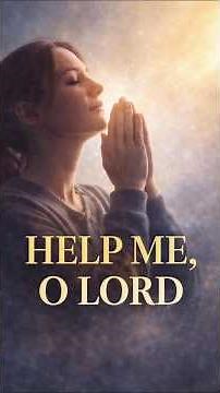 Help Me O Lord | A Powerful Prayer for Help, Strength & Divine Intervention #short #prayer