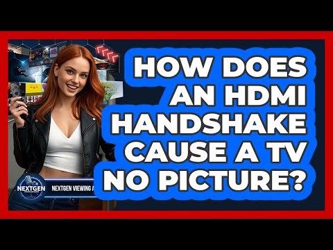 How Does An HDMI Handshake Cause A TV No Picture? - NextGen Viewing and Audio
