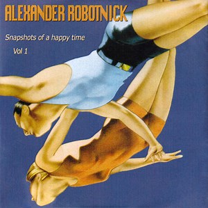 Alexander Robotnick - Snapshots Of A Happy Time Vol.1