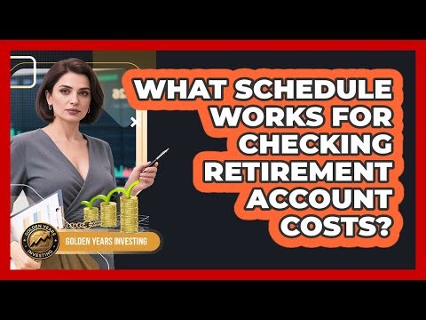 What Schedule Works For Checking Retirement Account Costs?