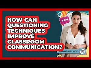 How Can Questioning Techniques Improve Classroom Communication? - Communicate Clearly Together