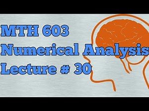 MTH 603 numerical analysis lecture # 30 by Waqar Institute