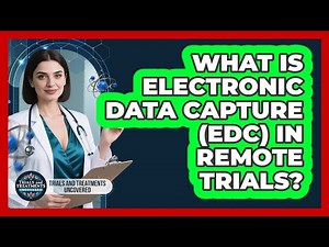 What Is Electronic Data Capture (EDC) In Remote Trials? - Trials and Treatments Uncovered
