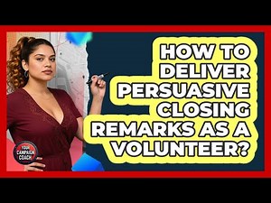 How To Deliver Persuasive Closing Remarks As A Volunteer?